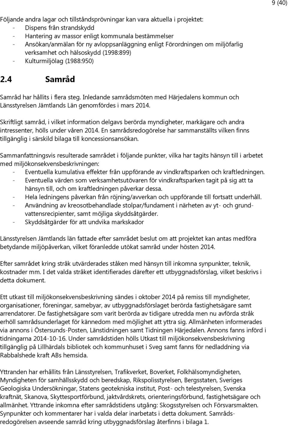 Inledande samrådsmöten med Härjedalens kommun och Länsstyrelsen Jämtlands Län genomfördes i mars 2014.