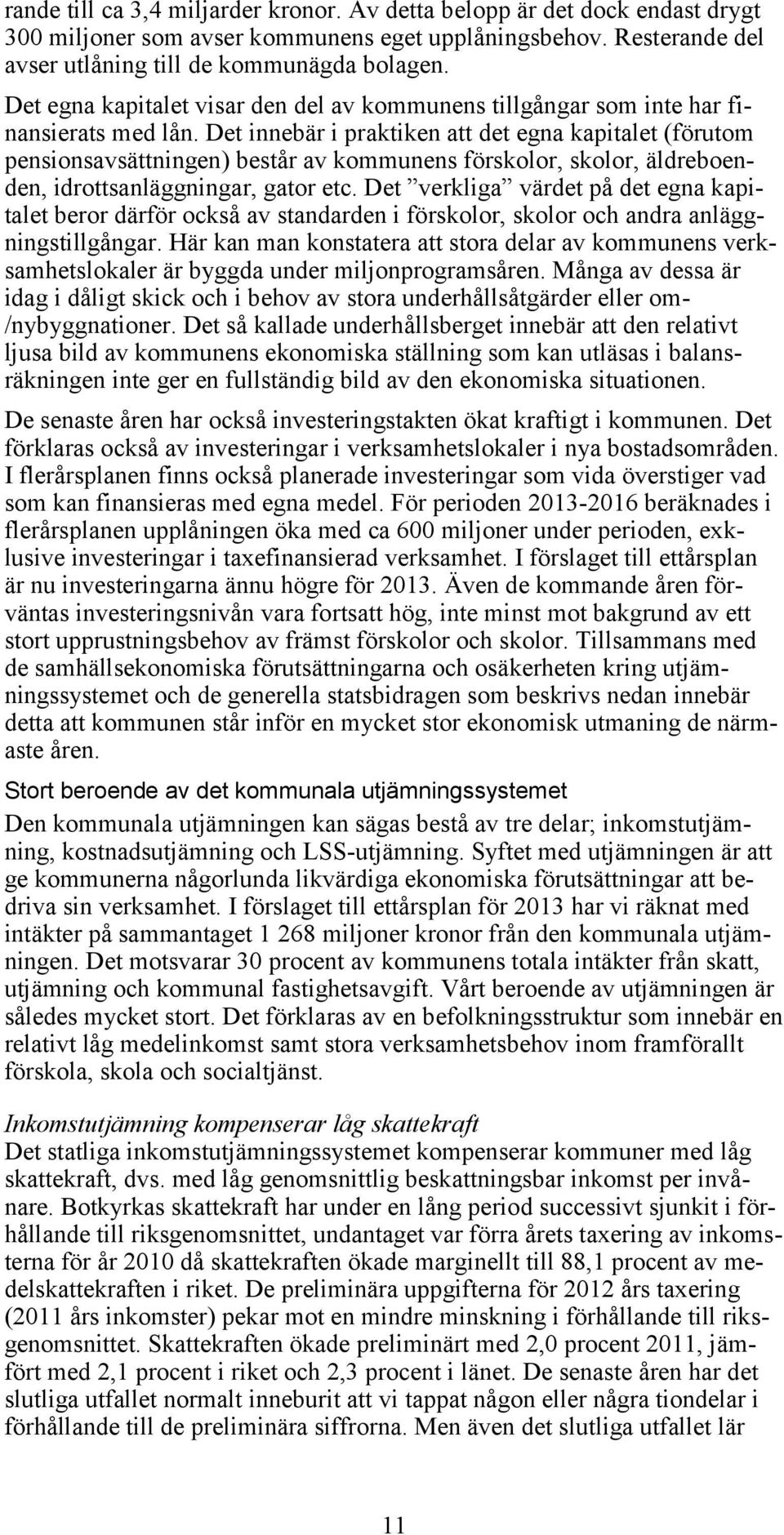 Det innebär i praktiken att det egna kapitalet (förutom pensionsavsättningen) består av kommunens förskolor, skolor, äldreboenden, idrottsanläggningar, gator etc.