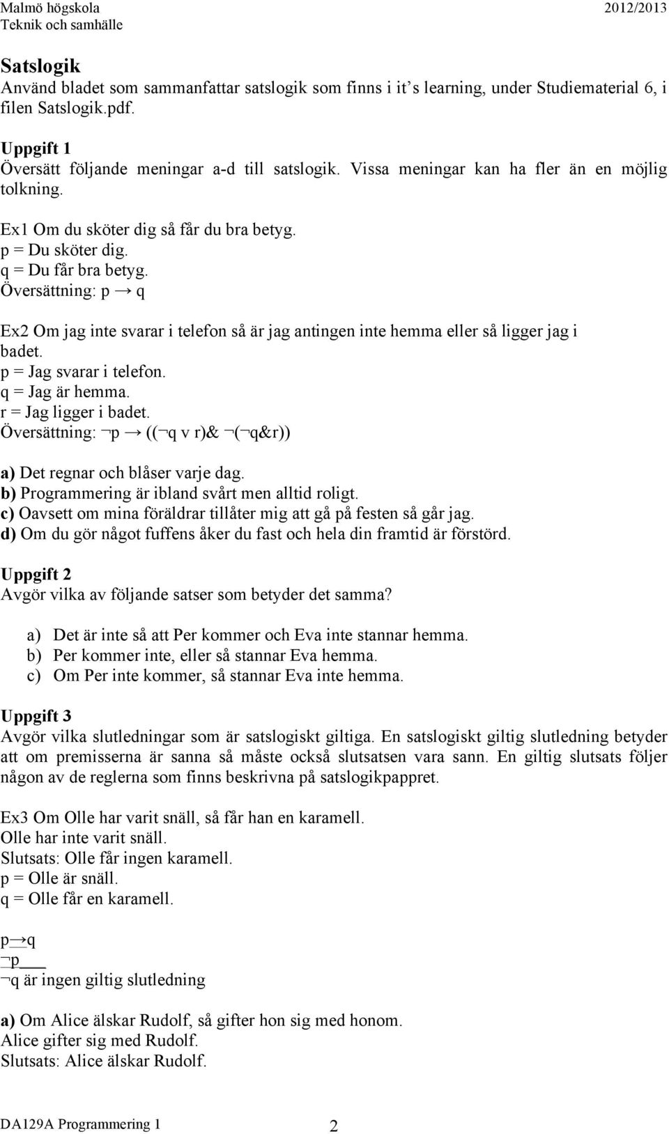 Översättning: p q Ex2 Om jag inte svarar i telefon så är jag antingen inte hemma eller så ligger jag i badet. p = Jag svarar i telefon. q = Jag är hemma. r = Jag ligger i badet.