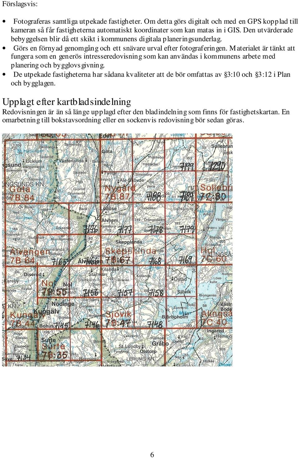 Materialet är tänkt att fungera som en generös intresseredovisning som kan användas i kommunens arbete med planering och bygglovsgivning.