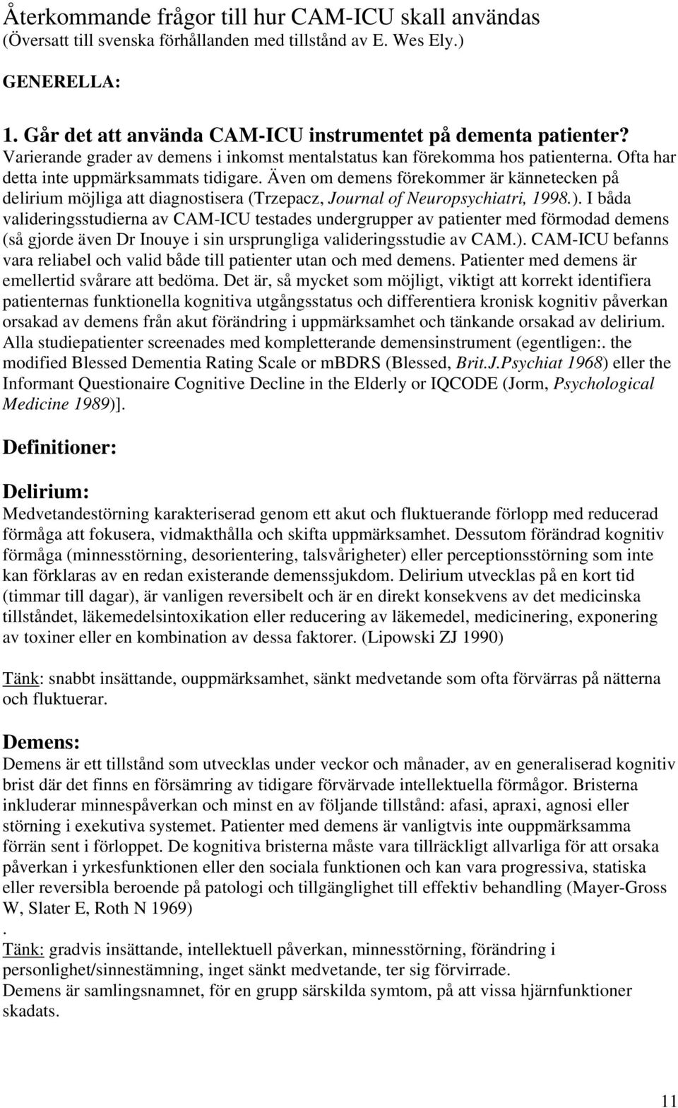 Även om demens förekommer är kännetecken på delirium möjliga att diagnostisera (Trzepacz, Journal of Neuropsychiatri, 1998.).