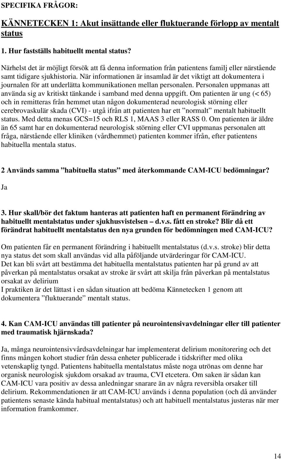 När informationen är insamlad är det viktigt att dokumentera i journalen för att underlätta kommunikationen mellan personalen.