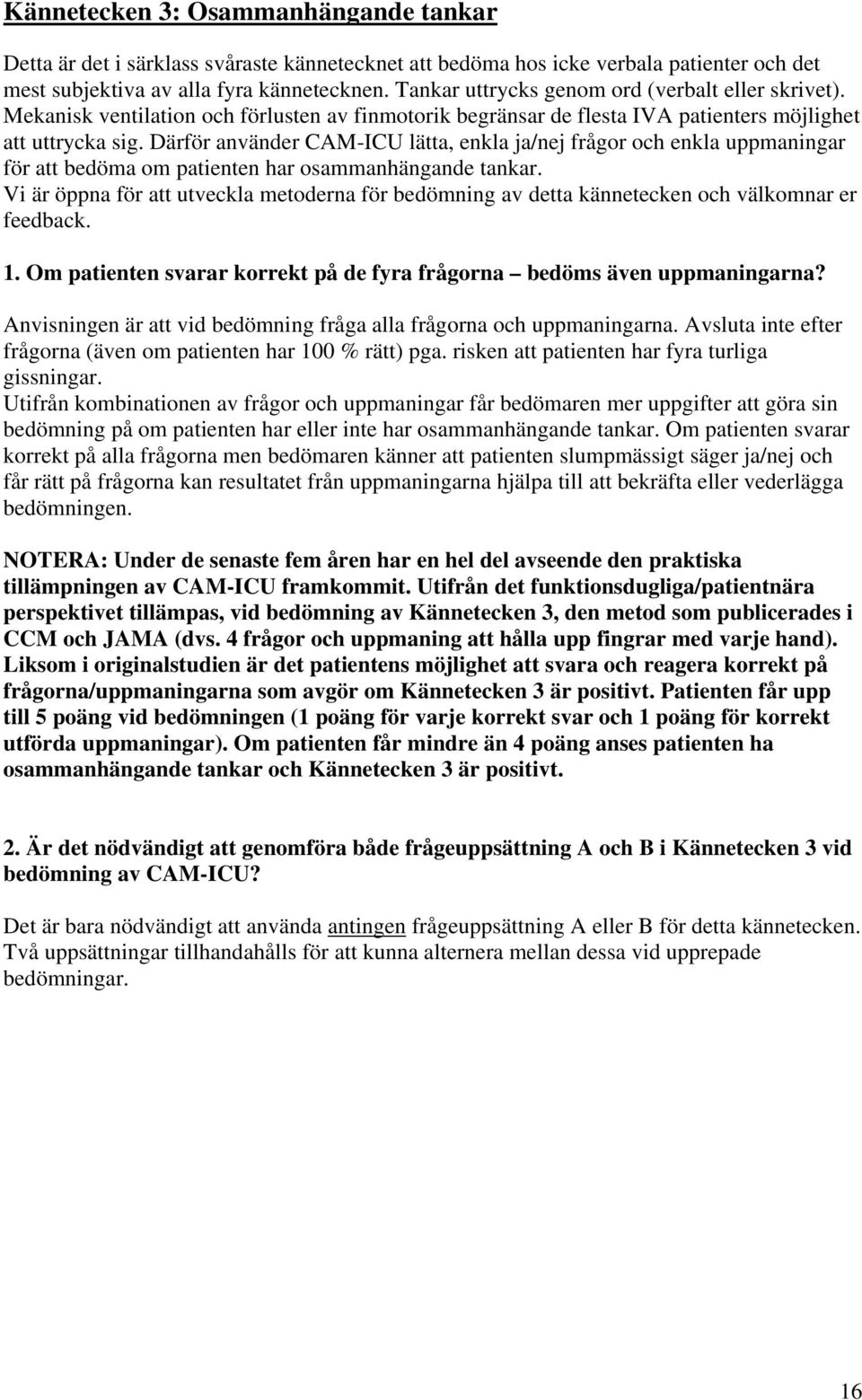 Därför använder CAM-ICU lätta, enkla ja/nej frågor och enkla uppmaningar för att bedöma om patienten har osammanhängande tankar.