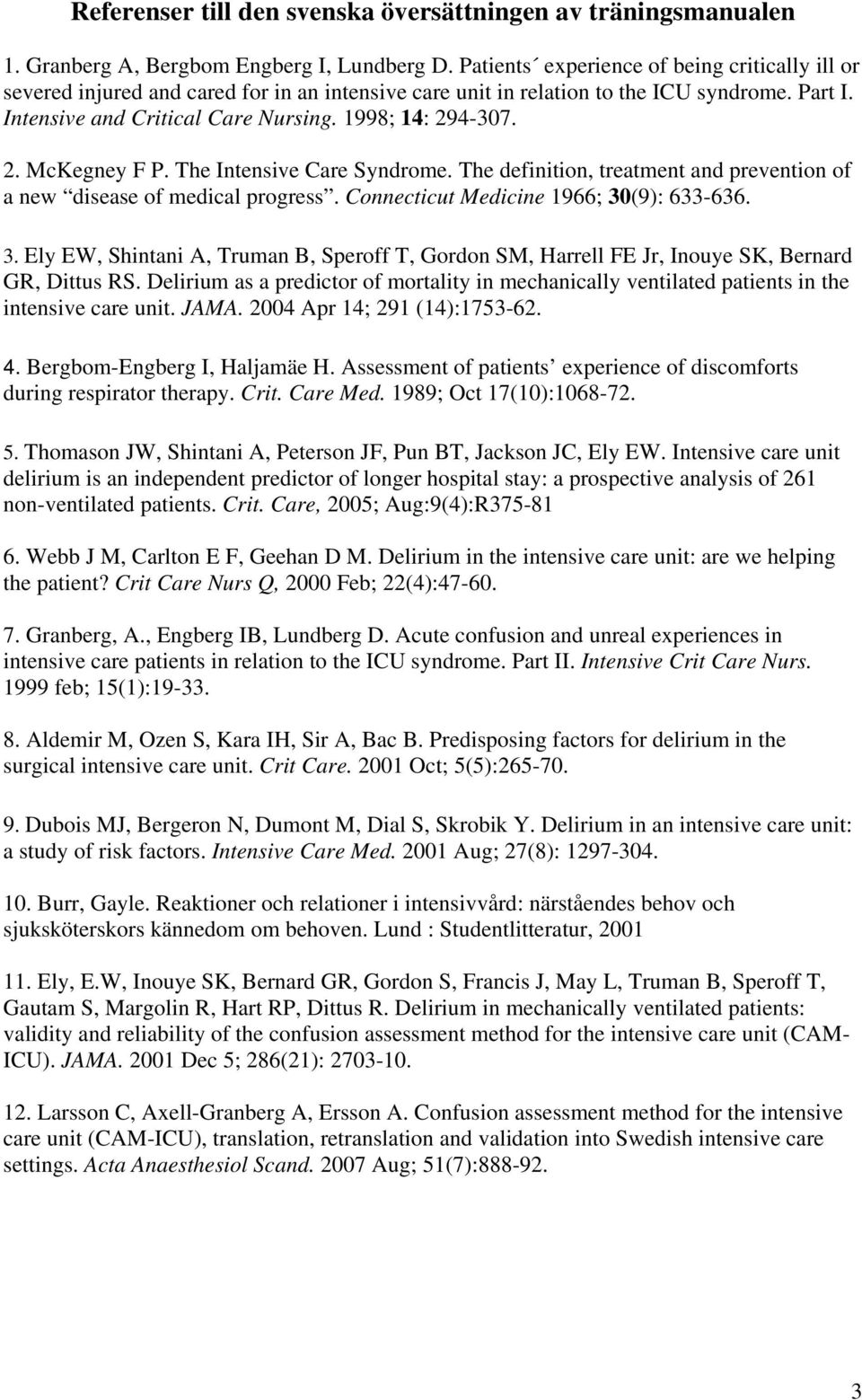 2. McKegney F P. The Intensive Care Syndrome. The definition, treatment and prevention of a new disease of medical progress. Connecticut Medicine 1966; 30