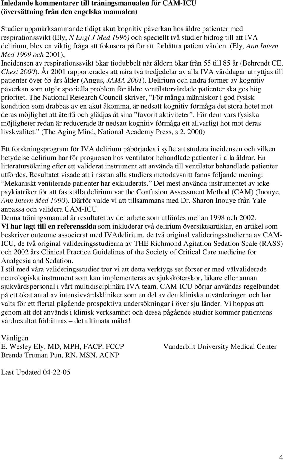 (Ely, Ann Intern Med 1999 och 2001), Incidensen av respirationssvikt ökar tiodubbelt när åldern ökar från 55 till 85 år (Behrendt CE, Chest 2000).