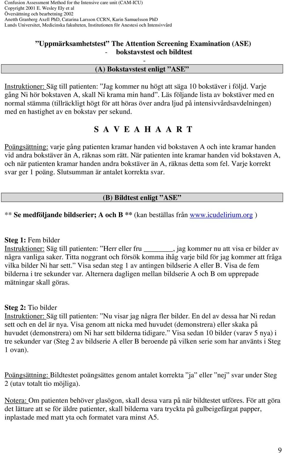 Intensivvård Uppmärksamhetstest The Attention Screening Examination (ASE) - bokstavstest och bildtest - (A) Bokstavstest enligt ASE Instruktioner: Säg till patienten: Jag kommer nu högt att säga 10