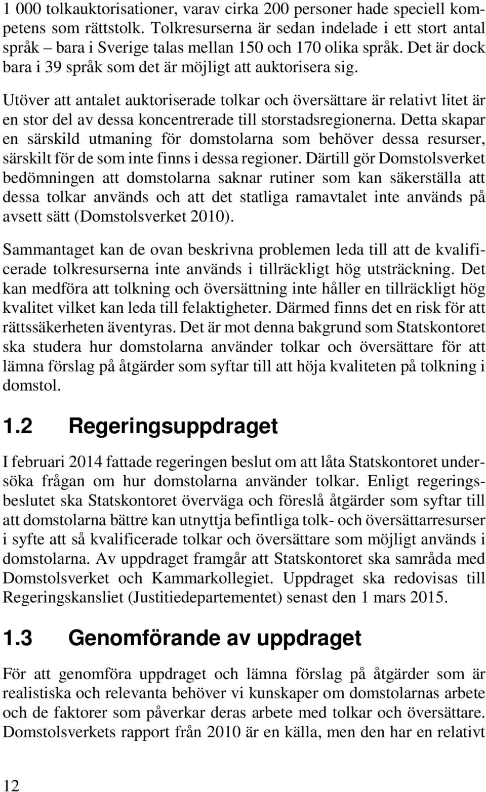 Utöver att antalet auktoriserade tolkar och översättare är relativt litet är en stor del av dessa koncentrerade till storstadsregionerna.