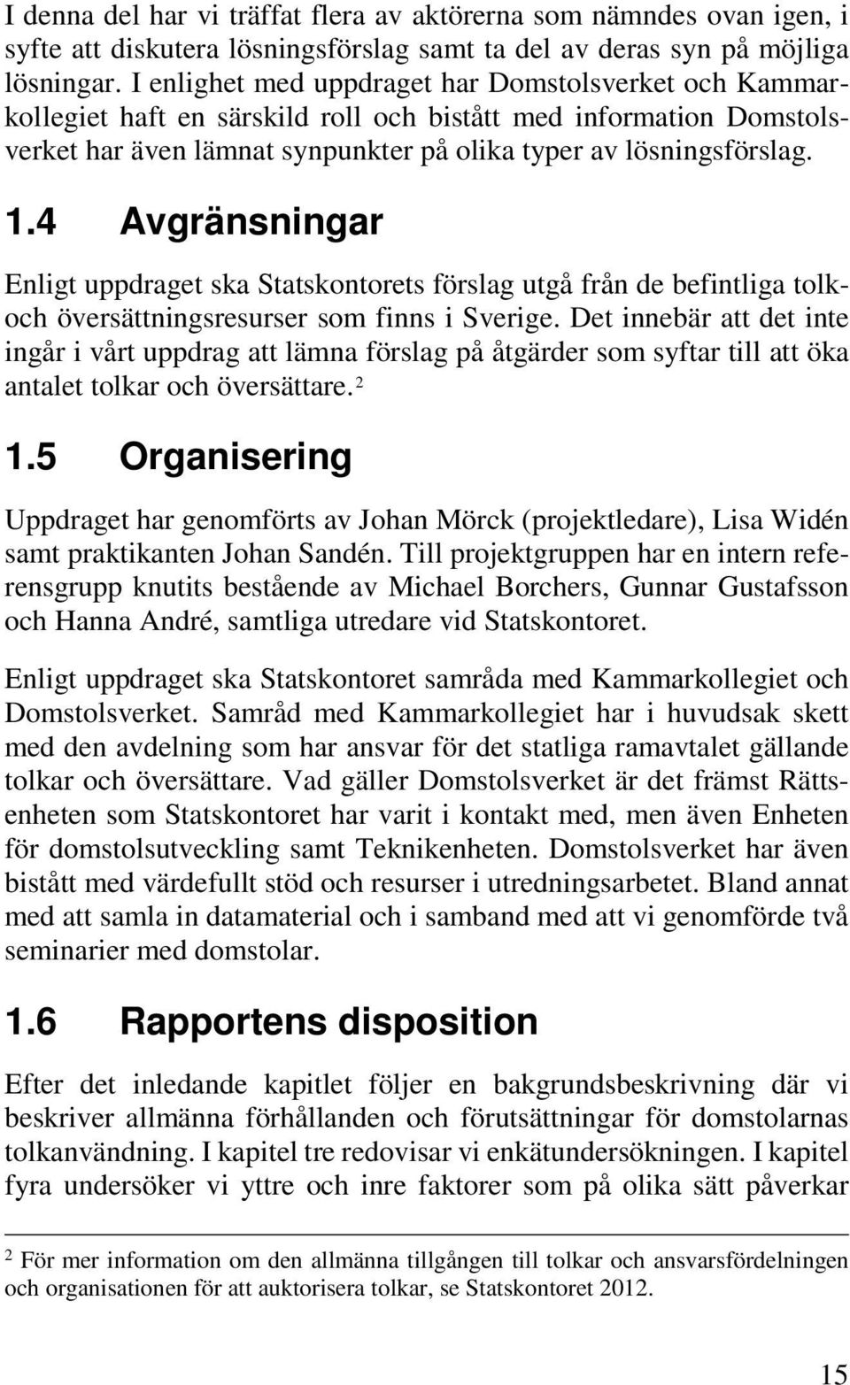4 Avgränsningar Enligt uppdraget ska Statskontorets förslag utgå från de befintliga tolkoch översättningsresurser som finns i Sverige.