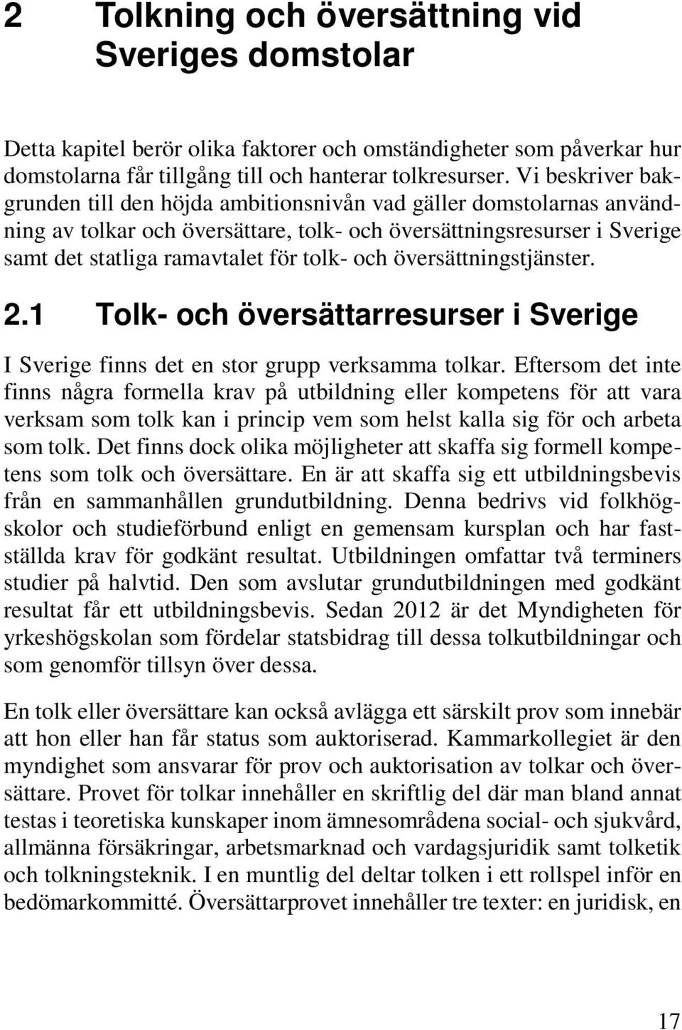 och översättningstjänster. 2.1 Tolk- och översättarresurser i Sverige I Sverige finns det en stor grupp verksamma tolkar.