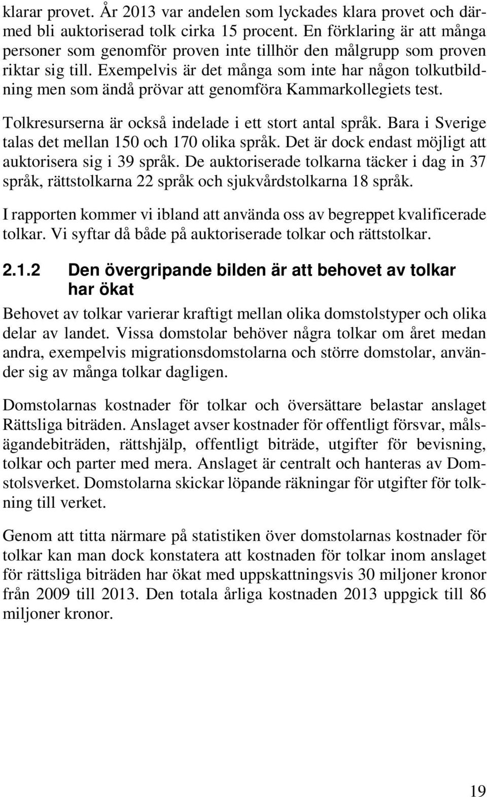 Exempelvis är det många som inte har någon tolkutbildning men som ändå prövar att genomföra Kammarkollegiets test. Tolkresurserna är också indelade i ett stort antal språk.