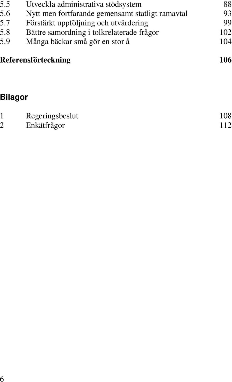 7 Förstärkt uppföljning och utvärdering 99 5.