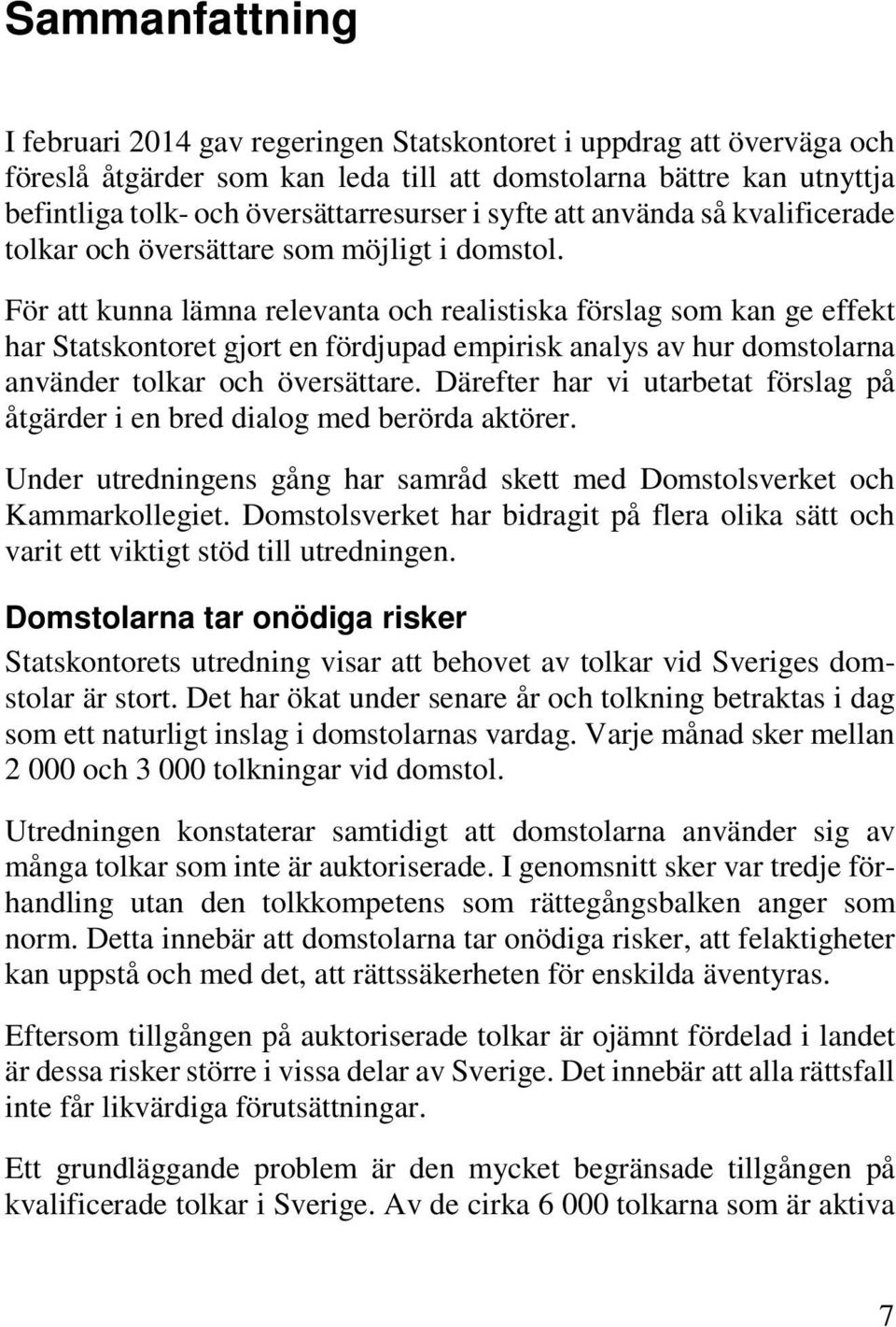 För att kunna lämna relevanta och realistiska förslag som kan ge effekt har Statskontoret gjort en fördjupad empirisk analys av hur domstolarna använder tolkar och översättare.