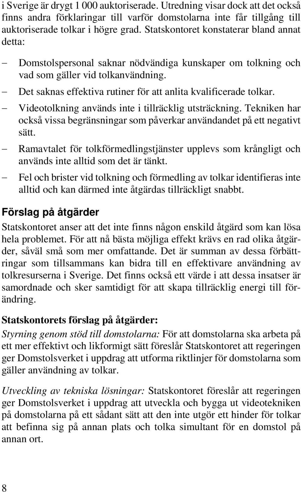 Det saknas effektiva rutiner för att anlita kvalificerade tolkar. Videotolkning används inte i tillräcklig utsträckning.