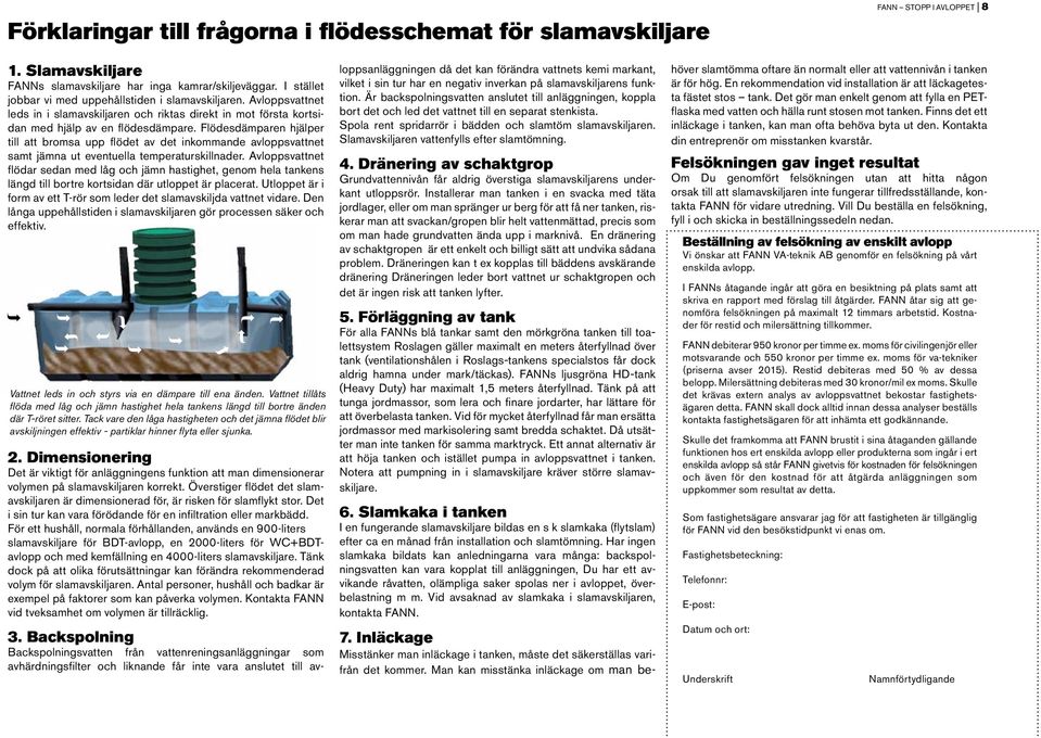 Flödesdämparen hjälper till att bromsa upp flödet av det inkommande avloppsvattnet samt jämna ut eventuella temperaturskillnader.