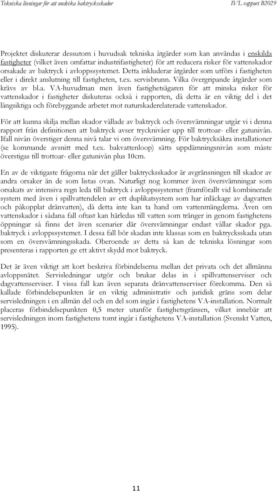 VA-huvudman men även fastighetsägaren för att minska risker för vattenskador i fastigheter diskuteras också i rapporten, då detta är en viktig del i det långsiktiga och förebyggande arbetet mot