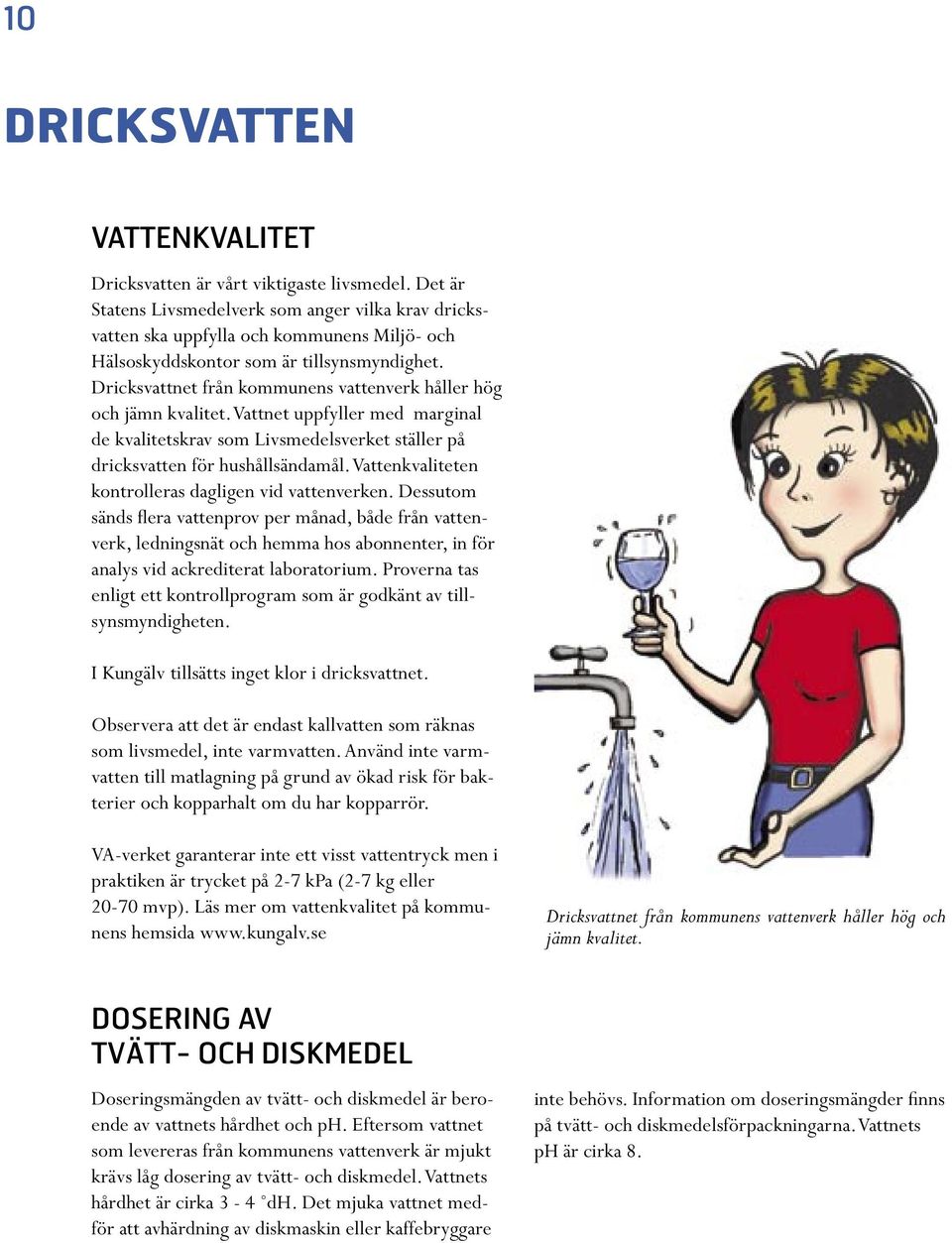 Dricksvattnet från kommunens vattenverk håller hög och jämn kvalitet. Vattnet uppfyller med marginal de kvalitetskrav som Livsmedelsverket ställer på dricksvatten för hushållsändamål.