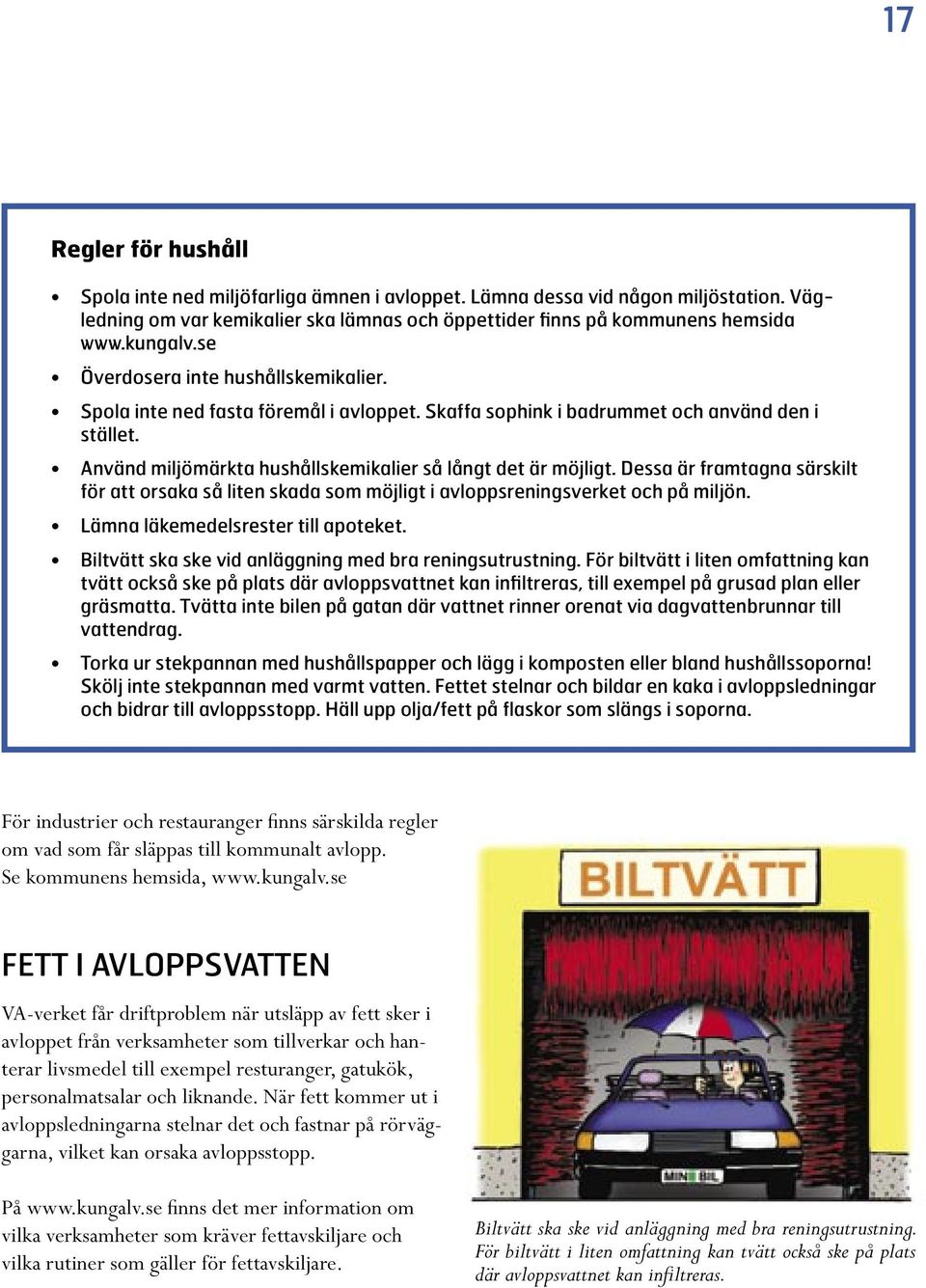 Dessa är framtagna särskilt för att orsaka så liten skada som möjligt i avloppsreningsverket och på miljön. Lämna läkemedelsrester till apoteket.