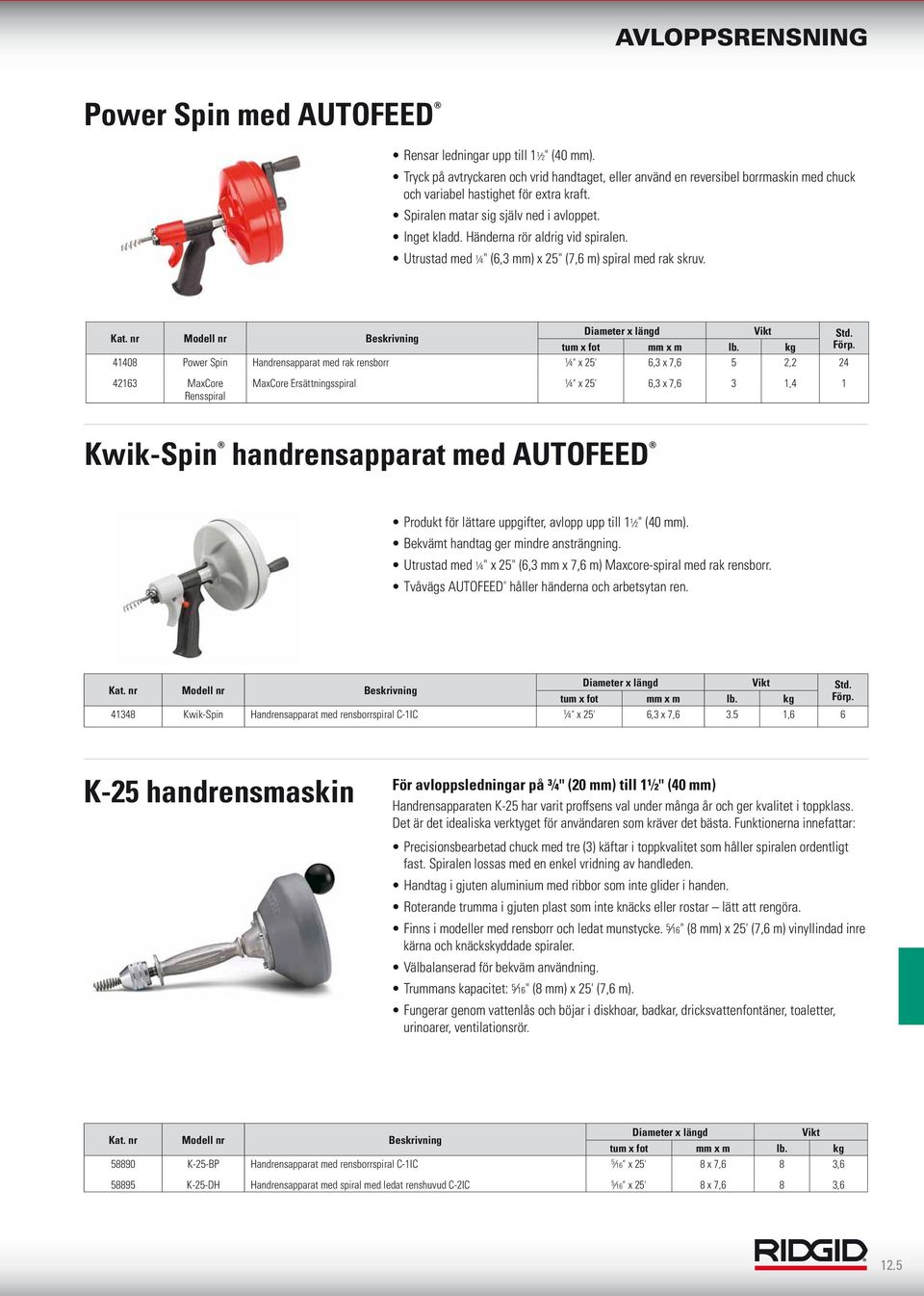 4408 Power Spin Handrensapparat med rak rensborr 4" x 25' 6, x 7,6 5 2,2 24 426 MaxCore Rensspiral MaxCore Ersättningsspiral 4" x 25' 6, x 7,6,4 Kwik-Spin handrensapparat med AUTOFEED Produkt för