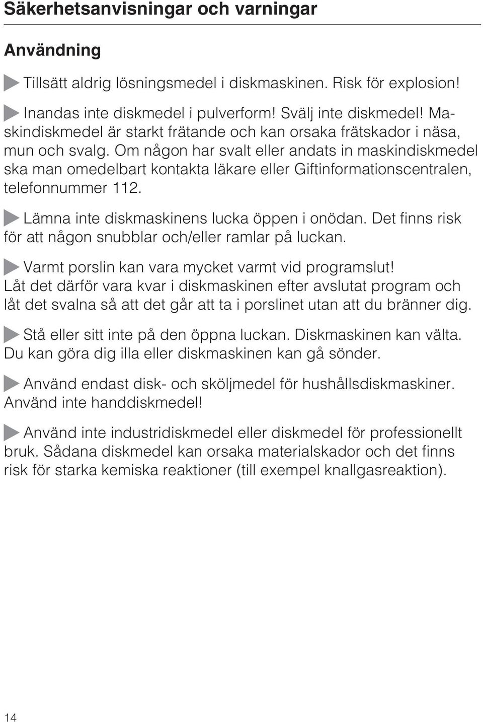 Om någon har svalt eller andats in maskindiskmedel ska man omedelbart kontakta läkare eller Giftinformationscentralen, telefonnummer 112. Lämna inte diskmaskinens lucka öppen i onödan.