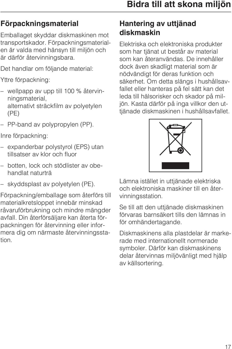 Inre förpackning: expanderbar polystyrol (EPS) utan tillsatser av klor och fluor botten, lock och stödlister av obehandlat naturträ skyddsplast av polyetylen (PE).