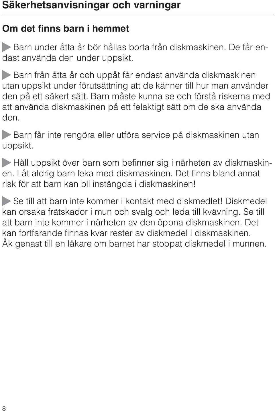 Barn måste kunna se och förstå riskerna med att använda diskmaskinen på ett felaktigt sätt om de ska använda den. Barn får inte rengöra eller utföra service på diskmaskinen utan uppsikt.