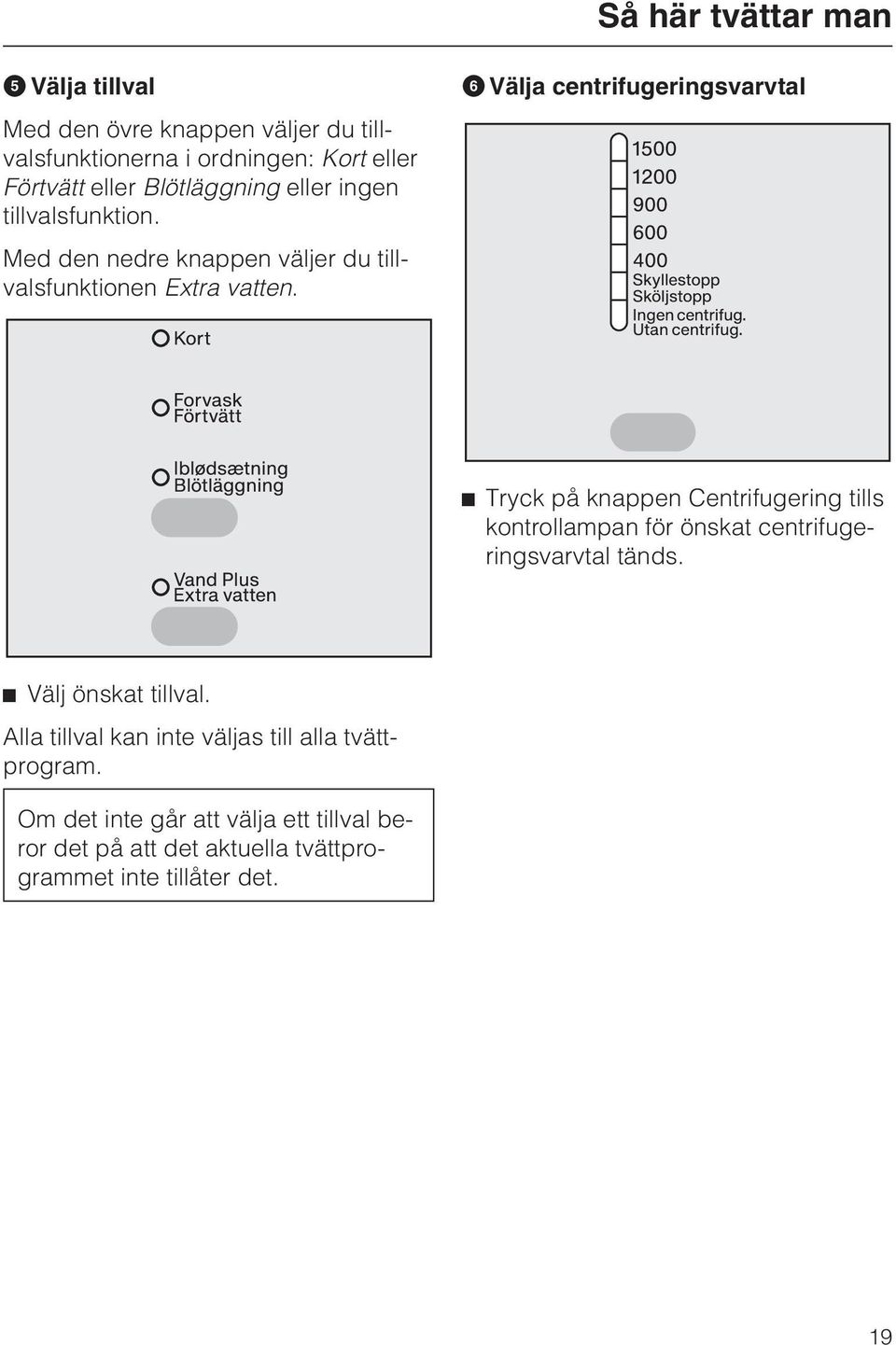 Välja centrifugeringsvarvtal Tryck på knappen Centrifugering tills kontrollampan för önskat centrifugeringsvarvtal tänds.