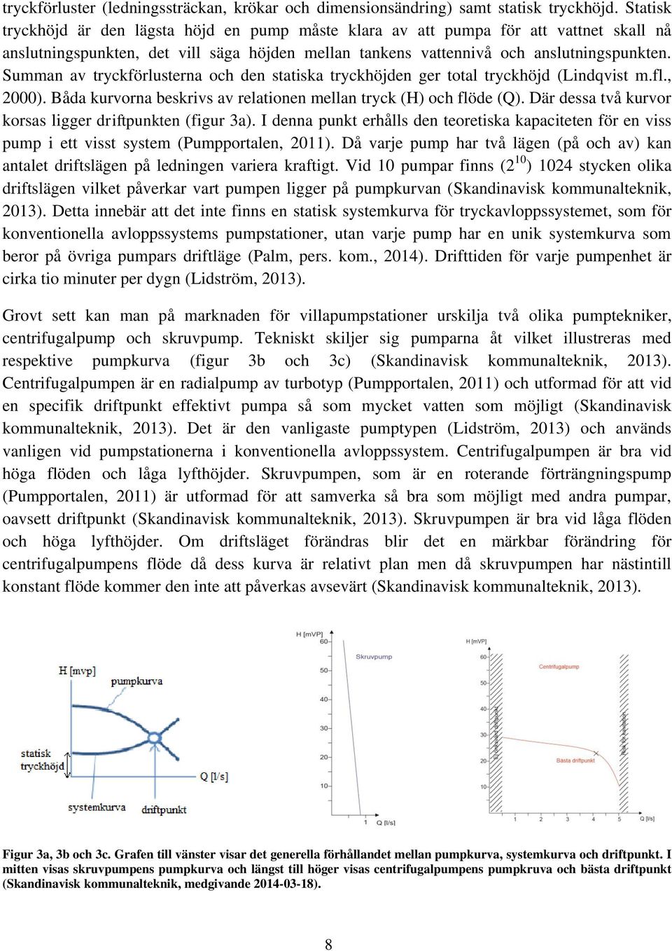 Summan av tryckförlusterna och den statiska tryckhöjden ger total tryckhöjd (Lindqvist m.fl., 2000). Båda kurvorna beskrivs av relationen mellan tryck (H) och flöde (Q).