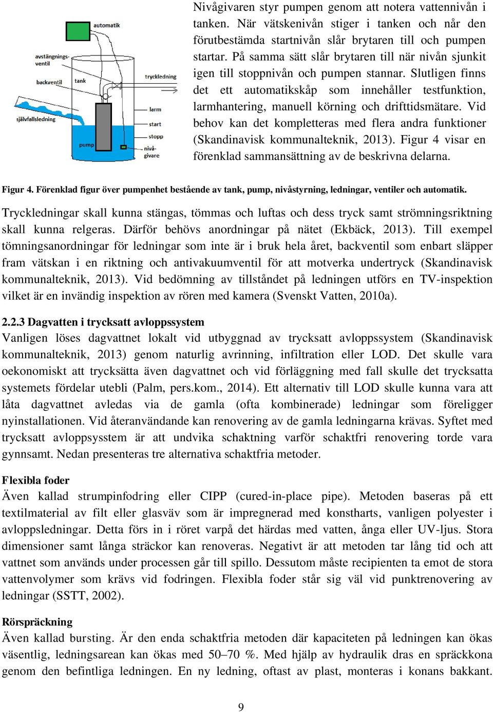 Slutligen finns det ett automatikskåp som innehåller testfunktion, larmhantering, manuell körning och drifttidsmätare.