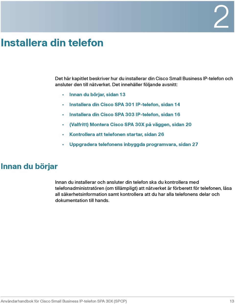 väggen, sidan 20 Kontrollera att telefonen startar, sidan 26 Uppgradera telefonens inbyggda programvara, sidan 27 Innan du börjar Innan du installerar och ansluter din telefon ska du kontrollera med