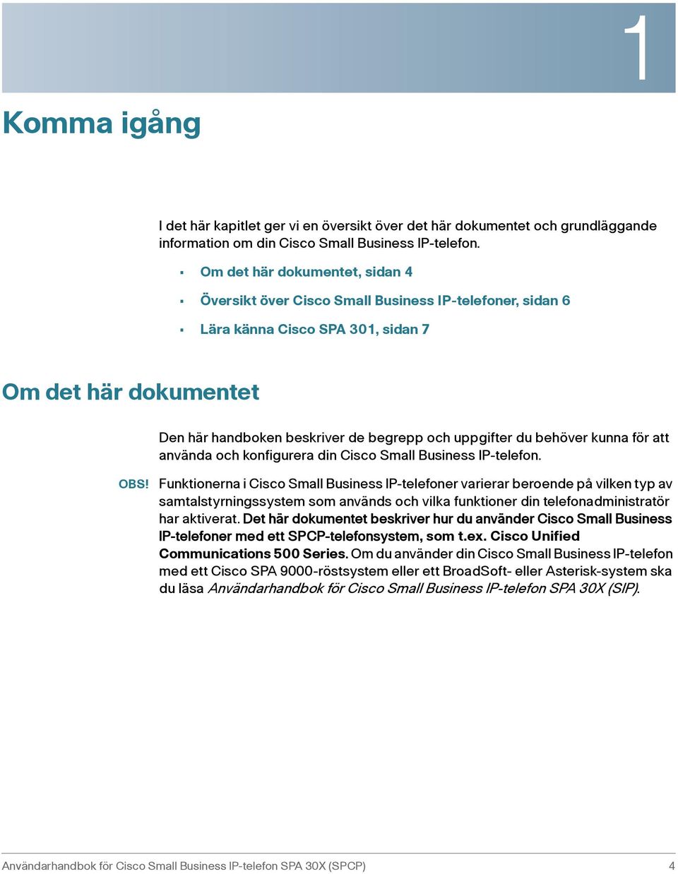 behöver kunna för att använda och konfigurera din Cisco Small Business IP-telefon. OBS!