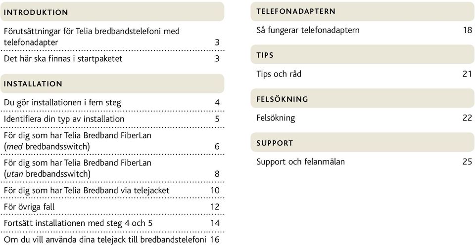 bredbandsswitch) 8 För dig som har Telia Bredband via telejacket 10 För övriga fall 12 Fortsätt installationen med steg 4 och 5 14 Om du vill använda dina