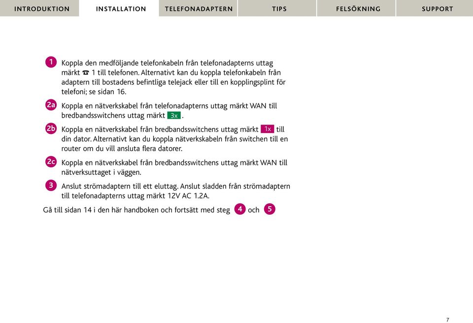 2a Koppla en nätverkskabel från telefonadapterns uttag märkt WAN till bredbandsswitchens uttag märkt 3x. 2b Koppla en nätverkskabel från bredbandsswitchens uttag märkt 1x till din dator.