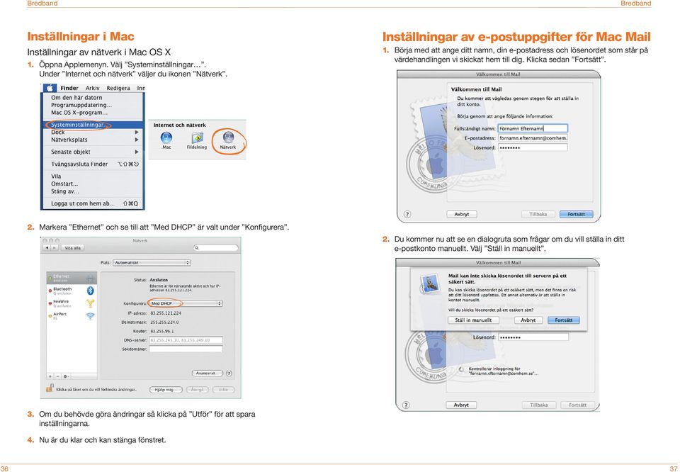 Klicka sedan Fortsätt. 2. Markera Ethernet och se till att Med DHCP är valt under Konfigurera. 2. Du kommer nu att se en dialogruta som frågar om du vill ställa in ditt e-postkonto manuellt.