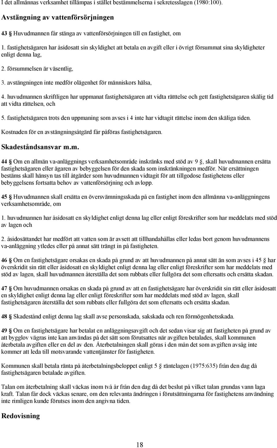 avstängningen inte medför olägenhet för människors hälsa, 4. huvudmannen skriftligen har uppmanat fastighetsägaren att vidta rätttelse och gett fastighetsägaren skälig tid att vidta rättelsen, och 5.