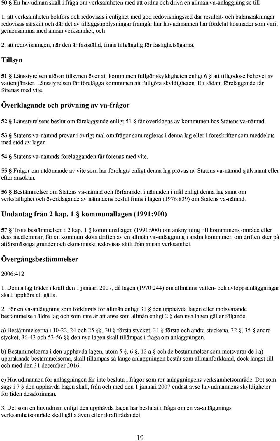 kostnader som varit gemensamma med annan verksamhet, och 2. att redovisningen, när den är fastställd, finns tillgänglig för fastighetsägarna.