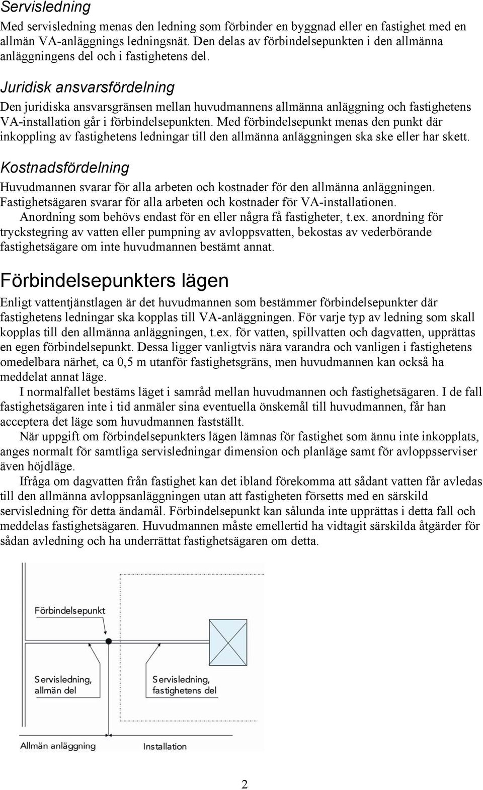 Juridisk ansvarsfördelning Den juridiska ansvarsgränsen mellan huvudmannens allmänna anläggning och fastighetens VA-installation går i förbindelsepunkten.