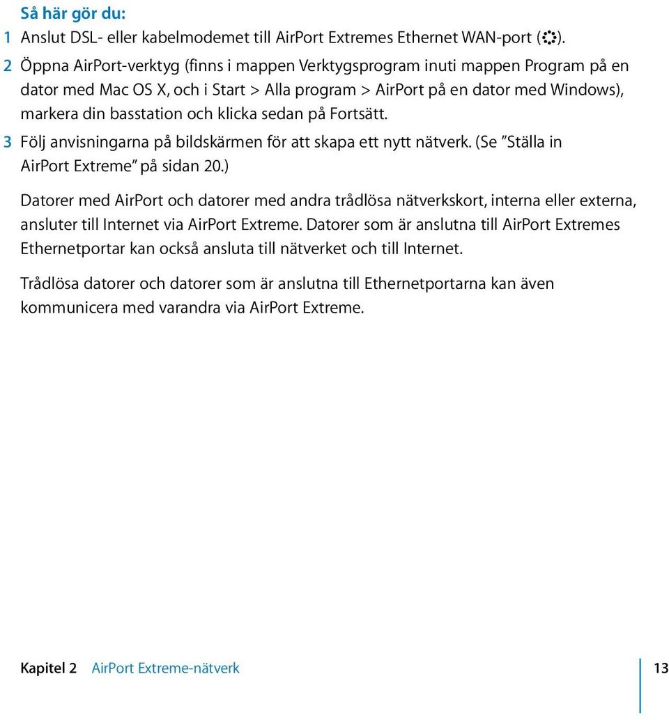 sedan på Fortsätt. 3 Följ anvisningarna på bildskärmen för att skapa ett nytt nätverk. (Se Ställa in AirPort Extreme på sidan 20.