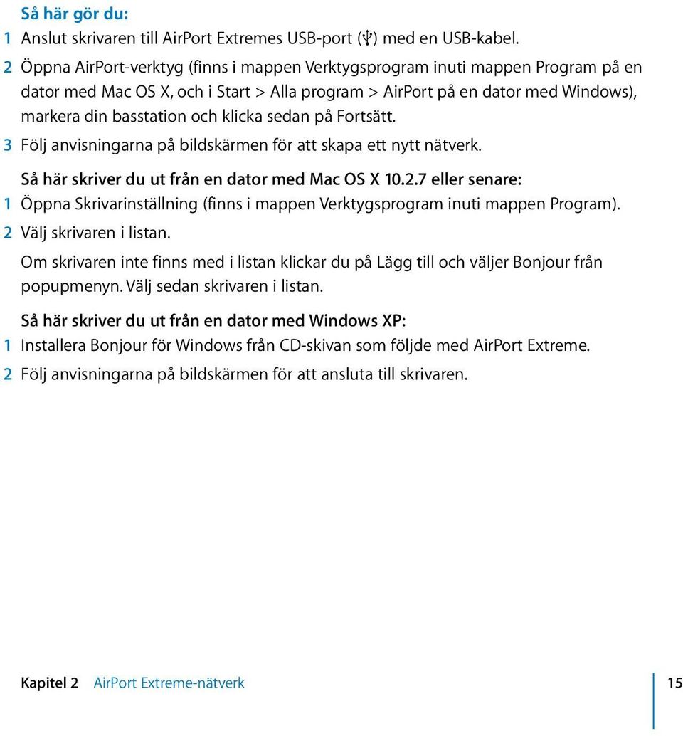 sedan på Fortsätt. 3 Följ anvisningarna på bildskärmen för att skapa ett nytt nätverk. Så här skriver du ut från en dator med Mac OS X 10.2.