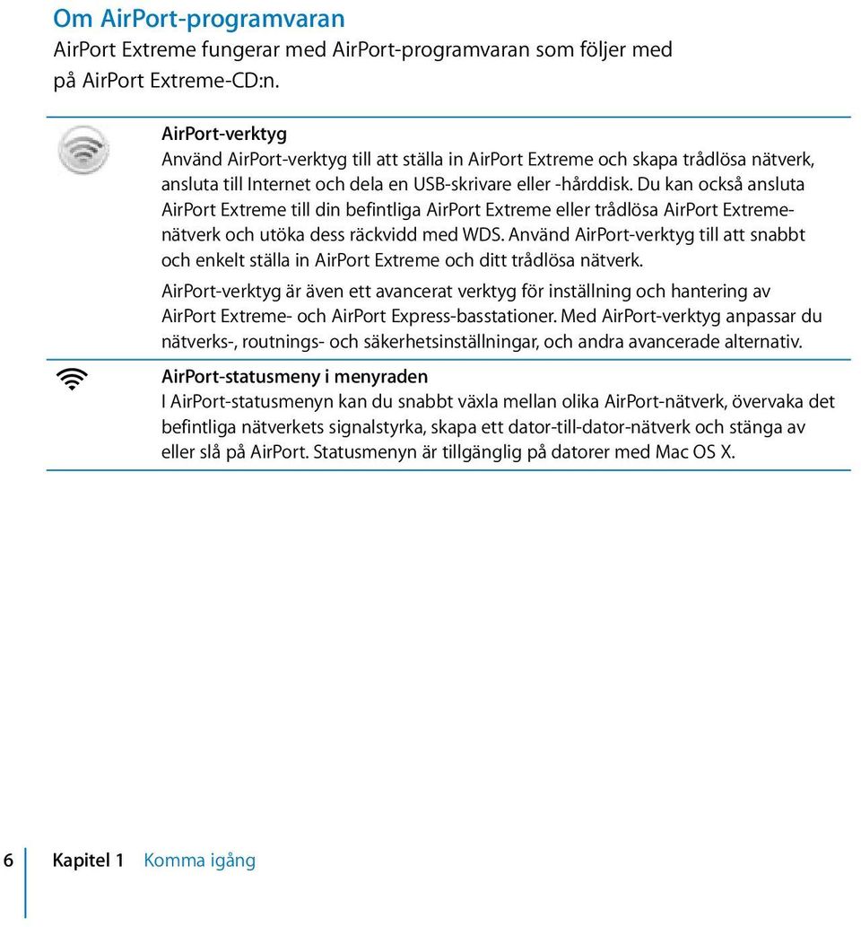 Du kan också ansluta AirPort Extreme till din befintliga AirPort Extreme eller trådlösa AirPort Extremenätverk och utöka dess räckvidd med WDS.