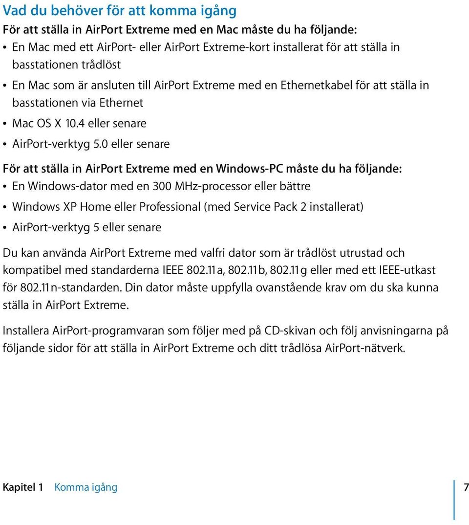 0 eller senare För att ställa in AirPort Extreme med en Windows-PC måste du ha följande: Â En Windows-dator med en 300 MHz-processor eller bättre Â Windows XP Home eller Professional (med Service