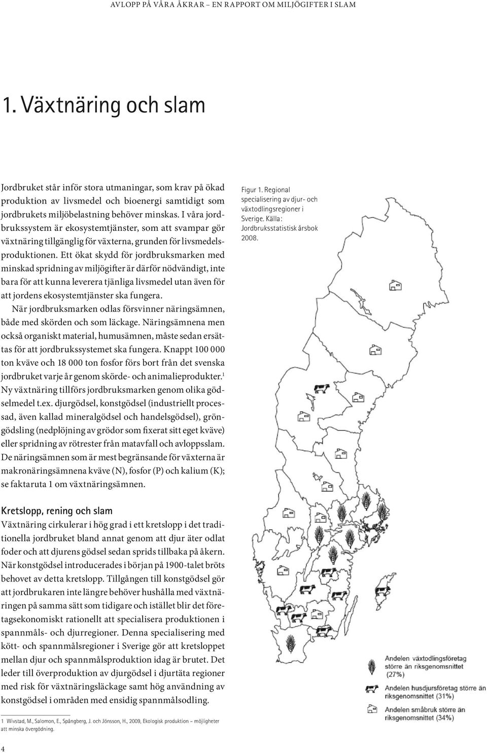 Ett ökat skydd för jordbruksmarken med minskad spridning av miljögifter är därför nödvändigt, inte bara för att kunna leverera tjänliga livsmedel utan även för att jordens ekosystemtjänster ska