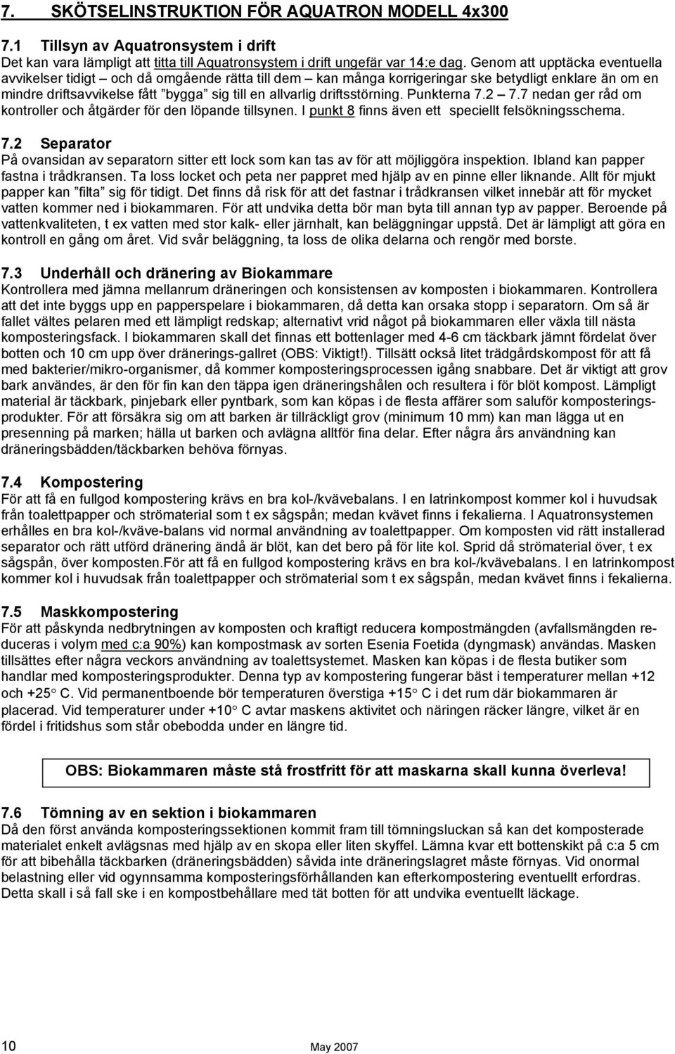 driftsstörning. Punkterna 7.2 7.7 nedan ger råd om kontroller och åtgärder för den löpande tillsynen. I punkt 8 finns även ett speciellt felsökningsschema. 7.2 Separator På ovansidan av separatorn sitter ett lock som kan tas av för att möjliggöra inspektion.