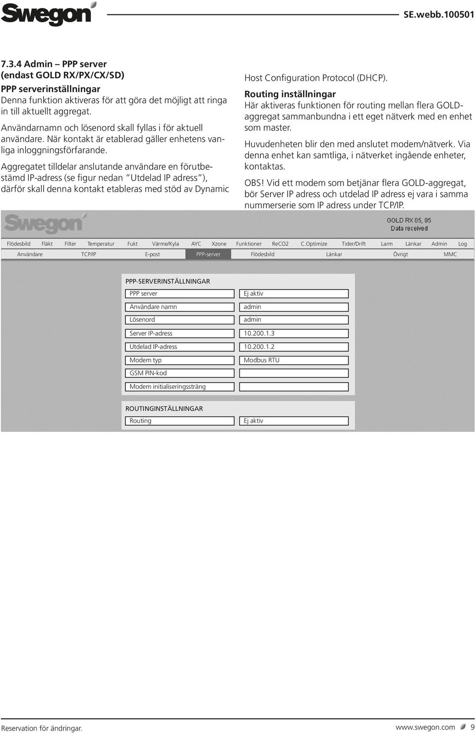 Aggregatet tilldelar anslutande användare en förutbestämd IP-adress (se figur nedan Utdelad IP adress ), därför skall denna kontakt etableras med stöd av Dynamic Host Configuration Protocol (DHCP).