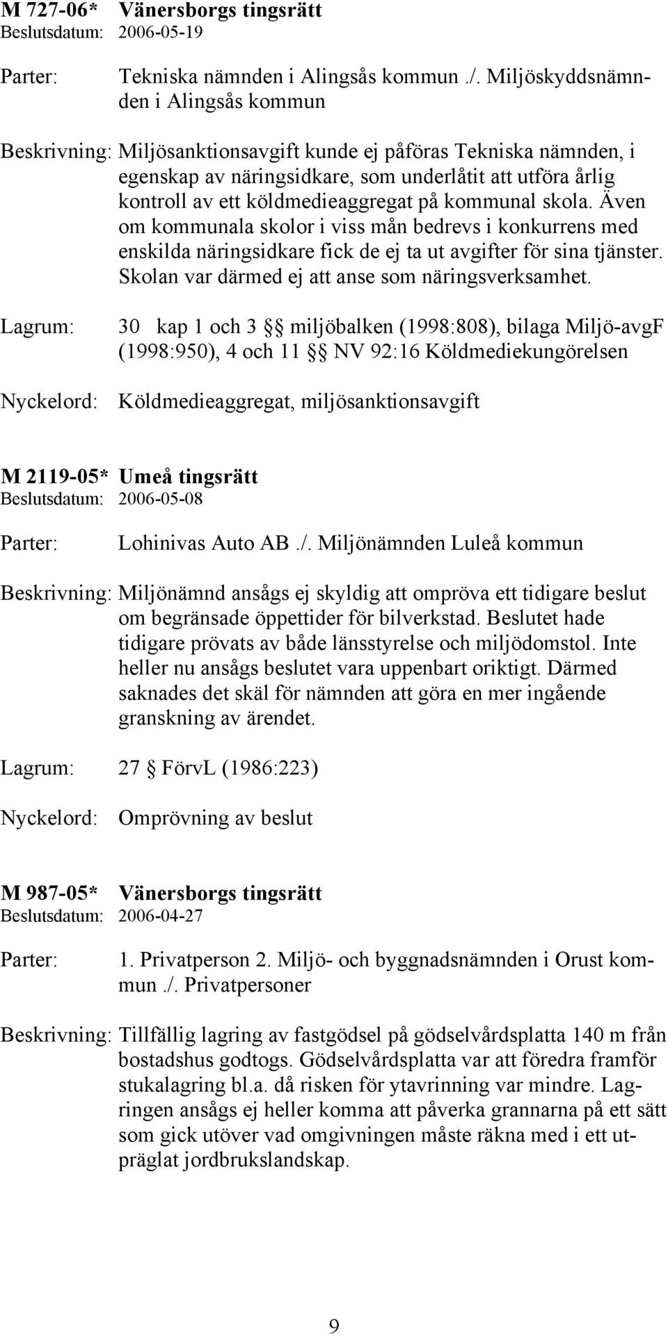 köldmedieaggregat på kommunal skola. Även om kommunala skolor i viss mån bedrevs i konkurrens med enskilda näringsidkare fick de ej ta ut avgifter för sina tjänster.