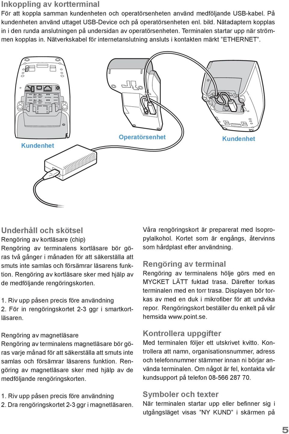 Nätverkskabel för internetanslutning ansluts i kontakten märkt ETHERNET.