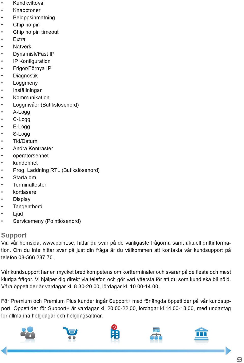 Laddning RTL (Butikslösenord) Starta om Terminaltester kortläsare Display Tangentbord Ljud Servicemeny (Pointlösenord) Support Via vår hemsida, www.point.