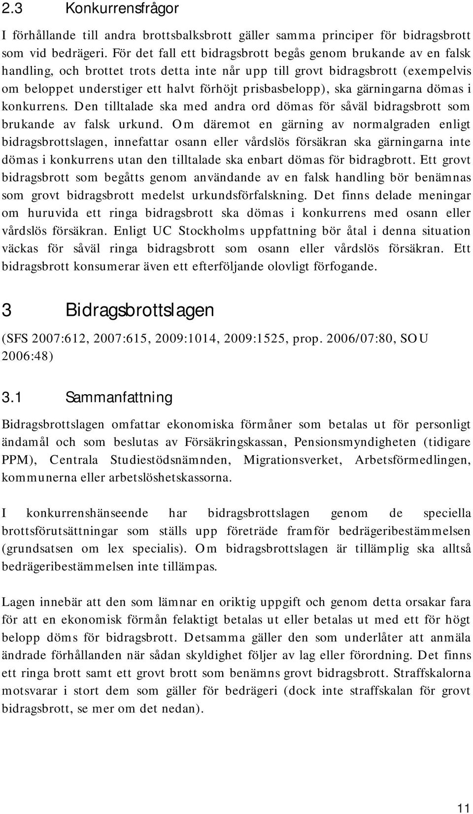 prisbasbelopp), ska gärningarna dömas i konkurrens. Den tilltalade ska med andra ord dömas för såväl bidragsbrott som brukande av falsk urkund.