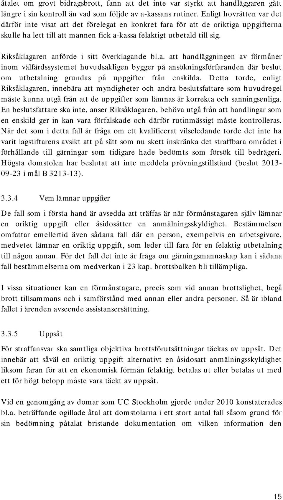 Riksåklagaren anförde i sitt överklagande bl.a. att handläggningen av förmåner inom välfärdssystemet huvudsakligen bygger på ansökningsförfaranden där beslut om utbetalning grundas på uppgifter från enskilda.