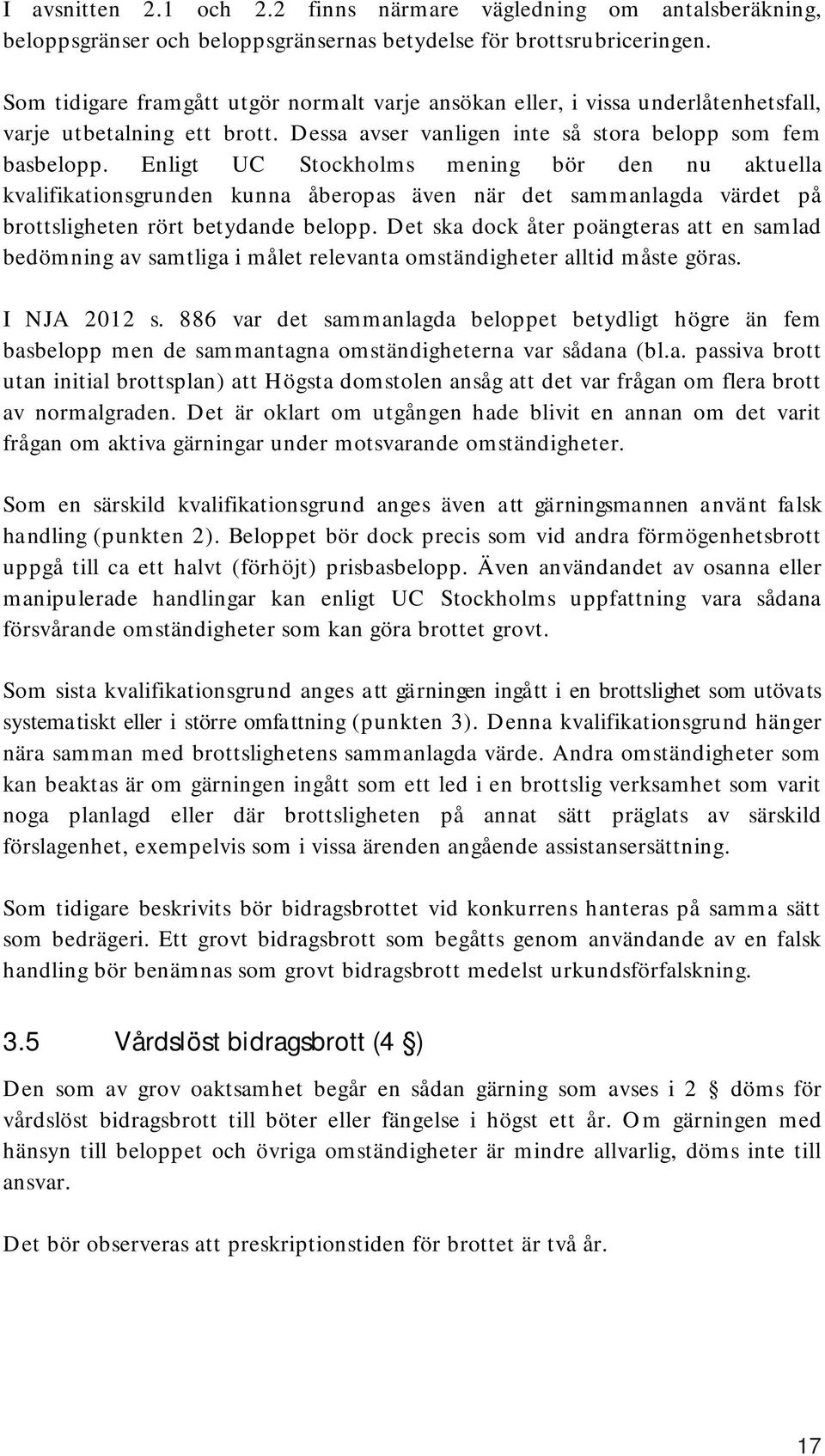 Enligt UC Stockholms mening bör den nu aktuella kvalifikationsgrunden kunna åberopas även när det sammanlagda värdet på brottsligheten rört betydande belopp.