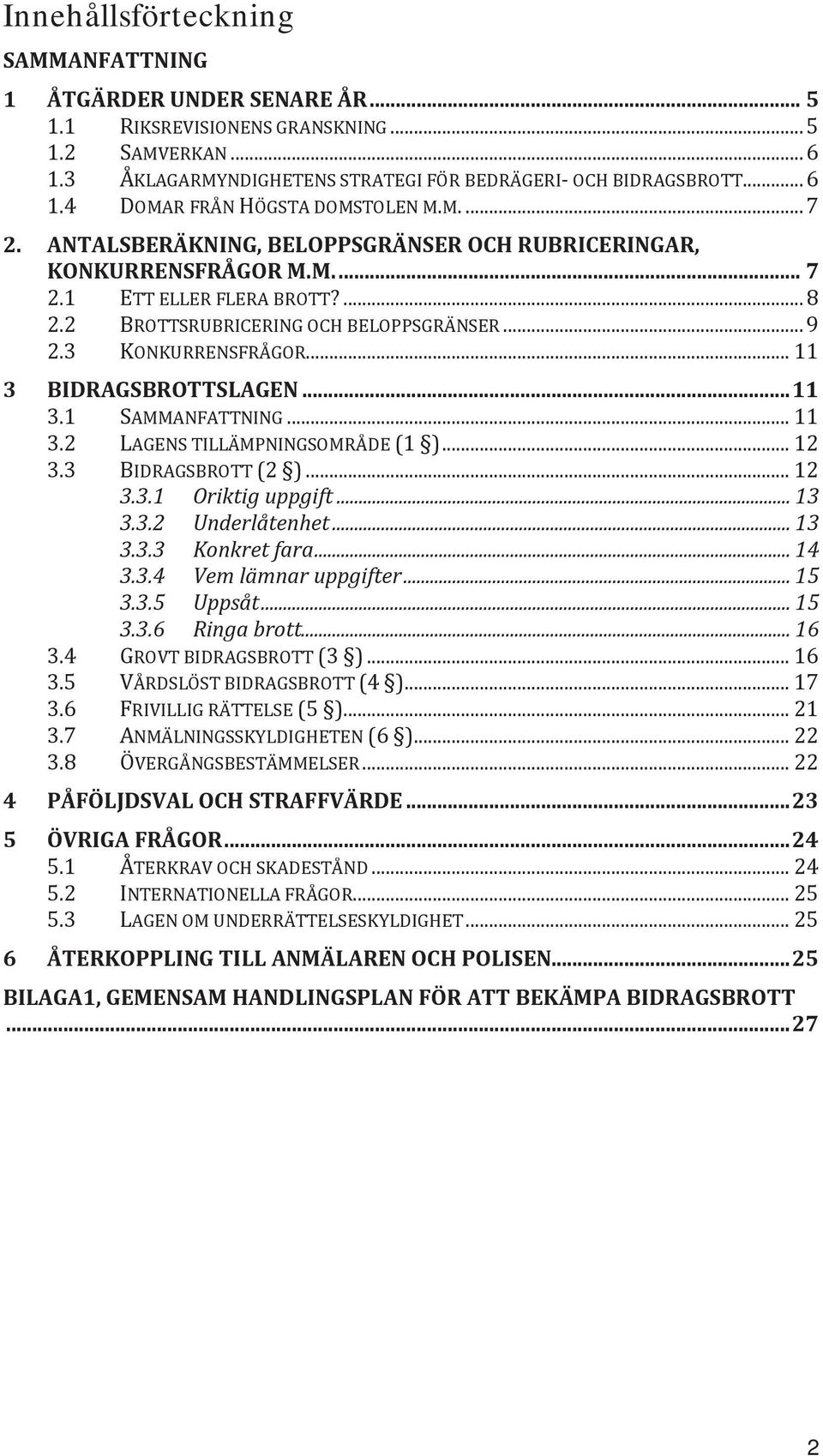 .. 11 3 BIDRAGSBROTTSLAGEN... 11 3.1 SAMMANFATTNING... 11 3.2 LAGENS TILLÄMPNINGSOMRÅDE (1 )... 12 3.3 BIDRAGSBROTT (2 )... 12 3.3.1 Oriktig uppgift... 13 3.3.2 Underlåtenhet... 13 3.3.3 Konkret fara.